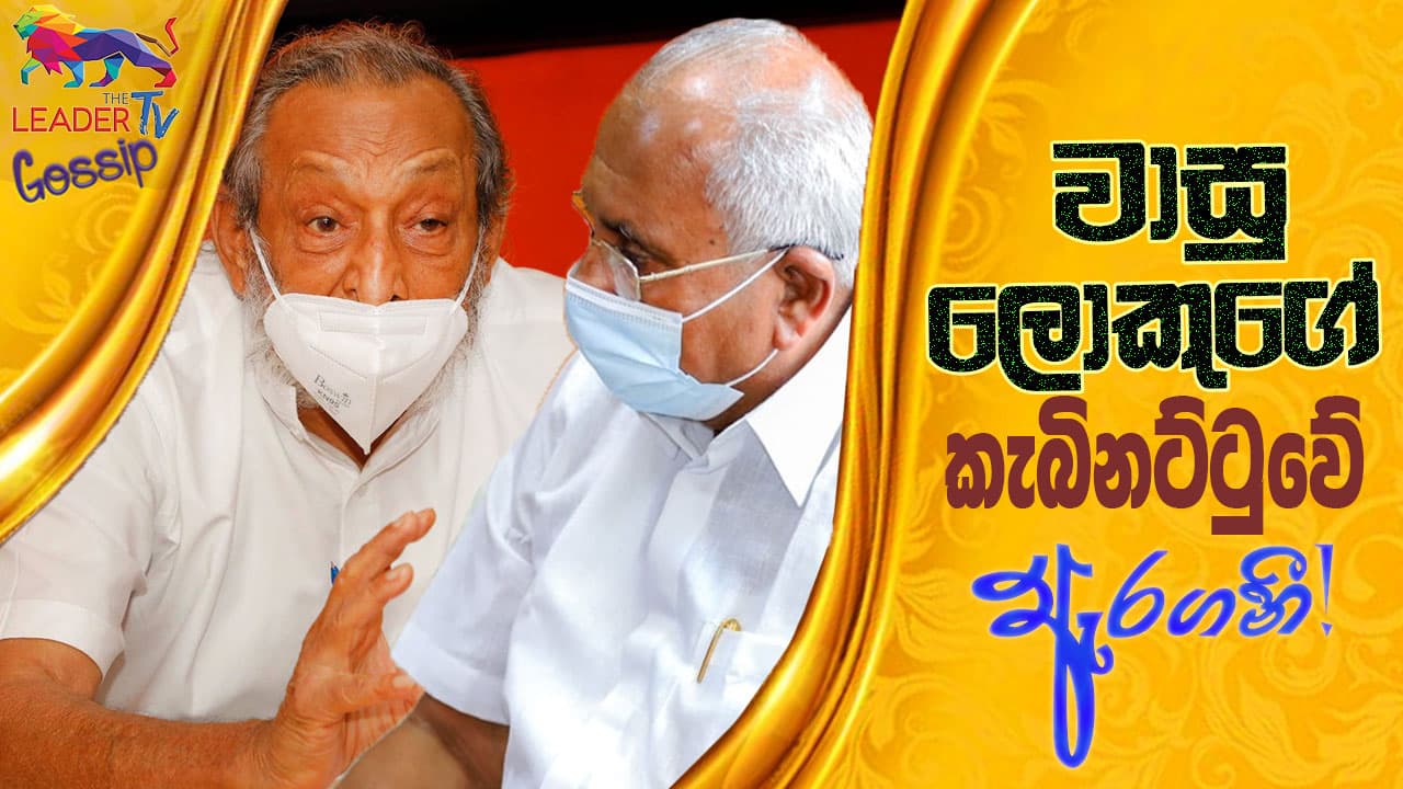 ලොකුගේ වාසු කැබිනට්ටුවේ ඇරගනී!