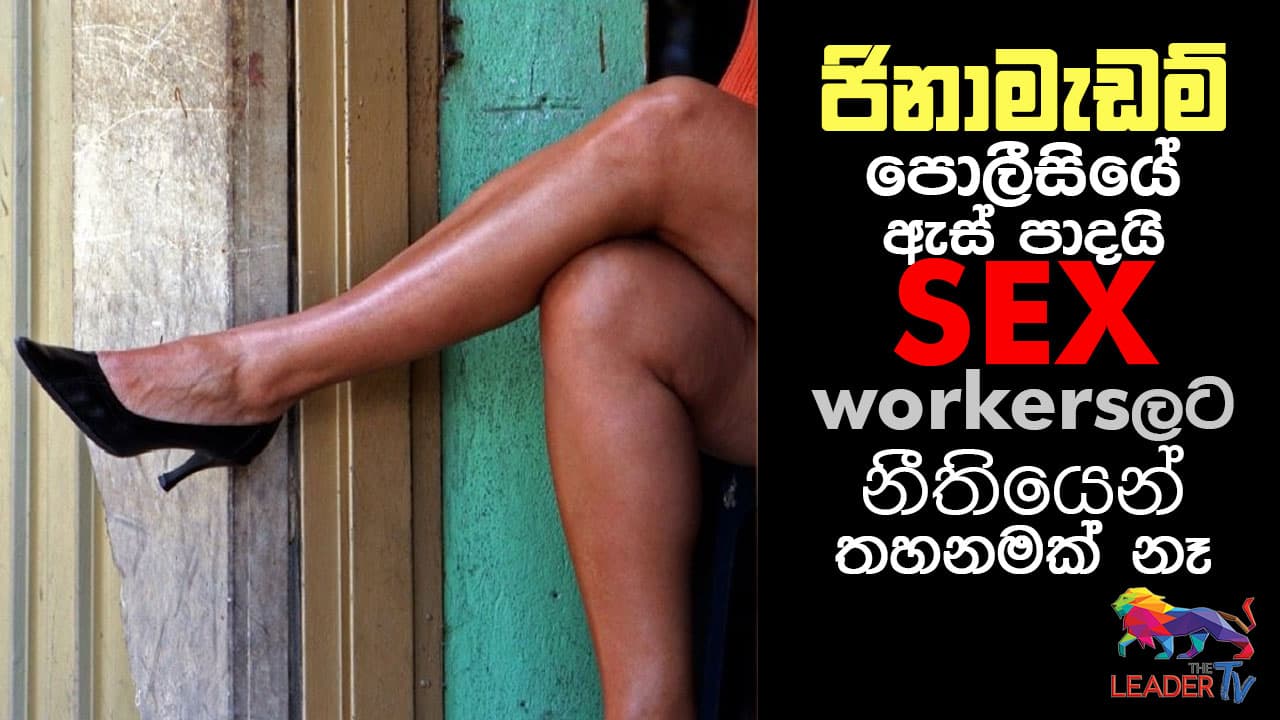 ජිනා මැඩම් පොලීසියේ ඇස් පාදයි - SEX WORKERSලට නීතියෙන් තහනමක් නෑ